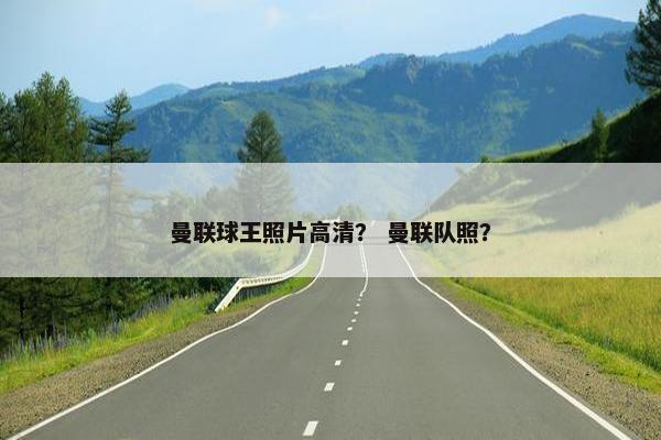 曼联球王照片高清？ 曼联队照？