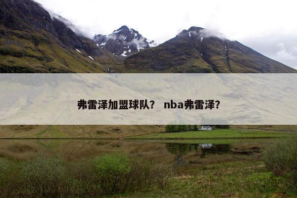 弗雷泽加盟球队？ nba弗雷泽？