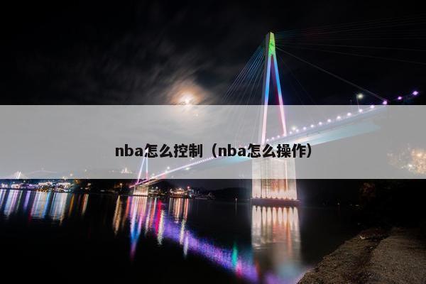 nba怎么控制（nba怎么操作）