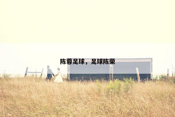 陈蓉足球，足球陈荣