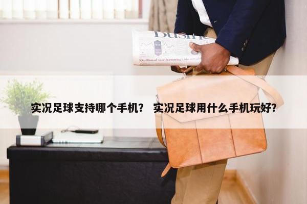 实况足球支持哪个手机？ 实况足球用什么手机玩好？