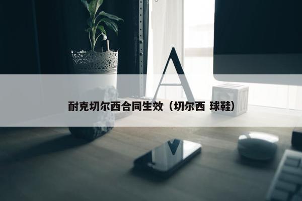 耐克切尔西合同生效（切尔西 球鞋）