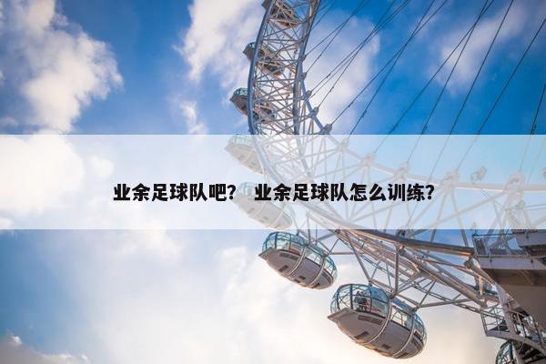 业余足球队吧？ 业余足球队怎么训练？