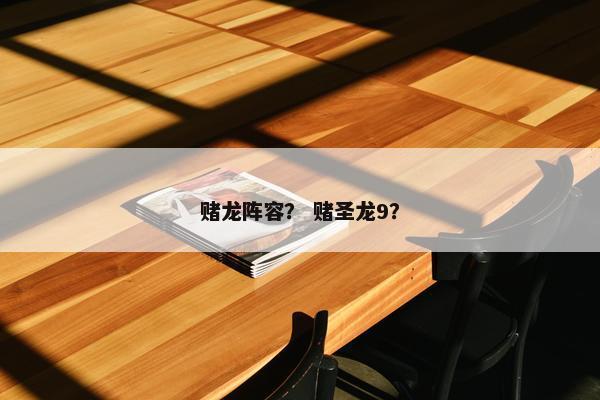 赌龙阵容？ 赌圣龙9？