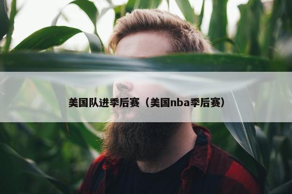 美国队进季后赛（美国nba季后赛）