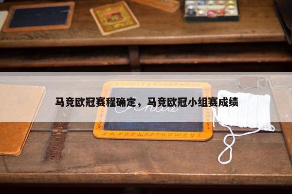 马竞欧冠赛程确定，马竞欧冠小组赛成绩