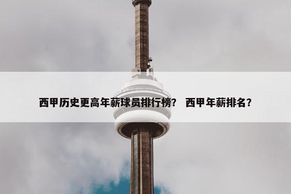 西甲历史更高年薪球员排行榜？ 西甲年薪排名？