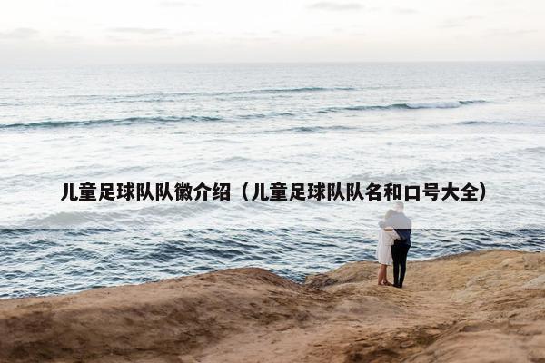 儿童足球队队徽介绍（儿童足球队队名和口号大全）