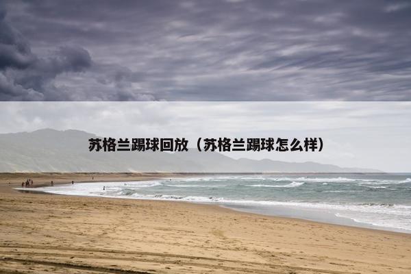 苏格兰踢球回放（苏格兰踢球怎么样）