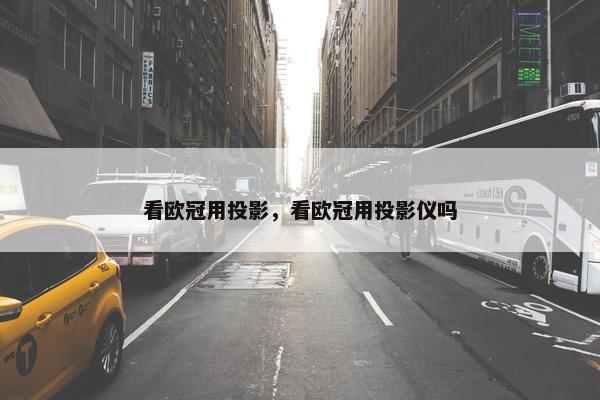 看欧冠用投影，看欧冠用投影仪吗