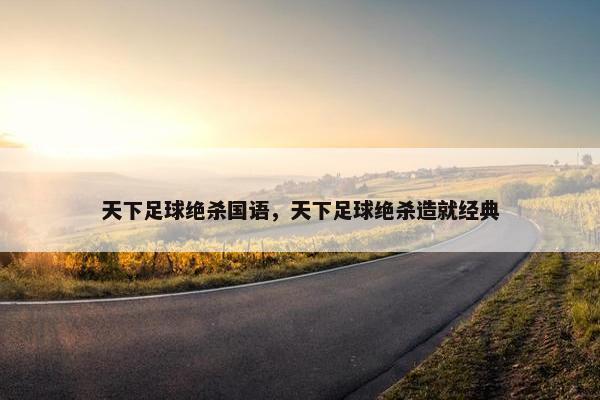 天下足球绝杀国语，天下足球绝杀造就经典