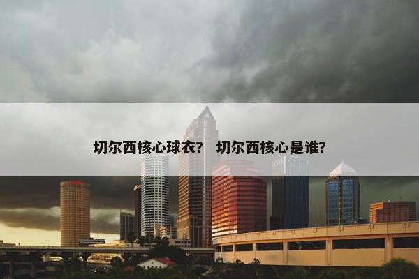 切尔西核心球衣？ 切尔西核心是谁？
