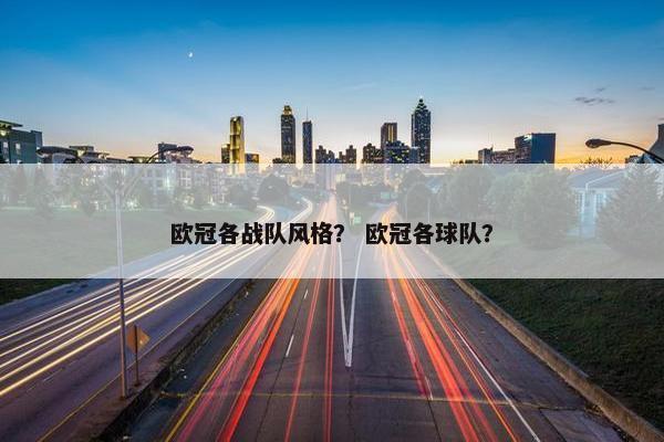 欧冠各战队风格？ 欧冠各球队？