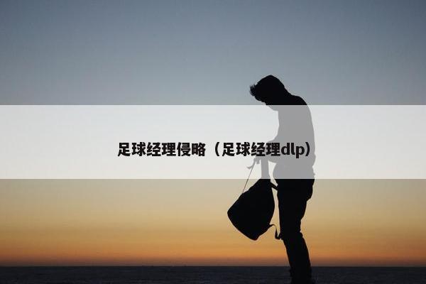 足球经理侵略（足球经理dlp）