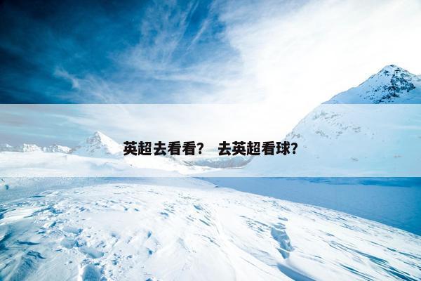 英超去看看？ 去英超看球？
