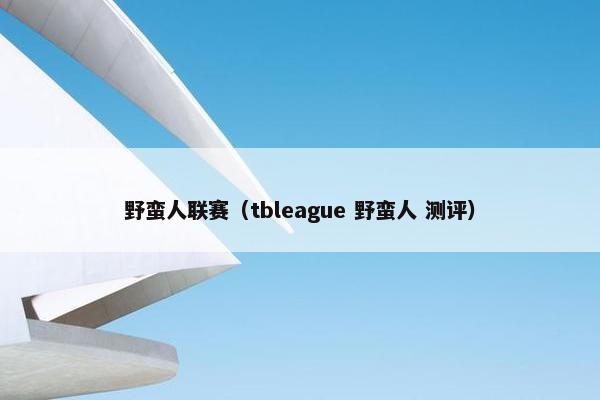野蛮人联赛（tbleague 野蛮人 测评）