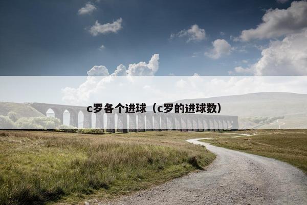 c罗各个进球（c罗的进球数）