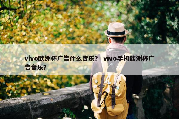 vivo欧洲杯广告什么音乐？ vivo手机欧洲杯广告音乐？