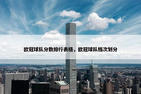 欧冠球队分数排行表格，欧冠球队档次划分