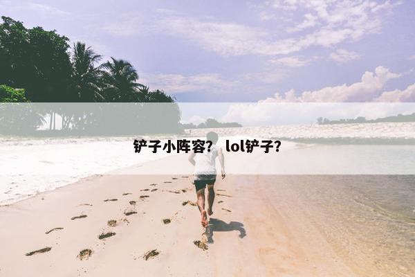 铲子小阵容？ lol铲子？