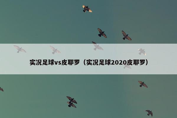 实况足球vs皮耶罗（实况足球2020皮耶罗）