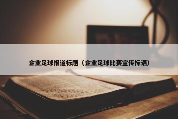 企业足球报道标题（企业足球比赛宣传标语）