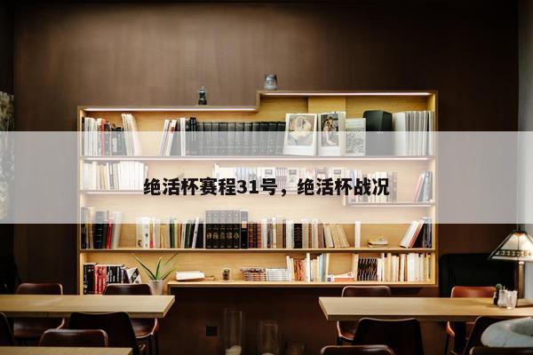 绝活杯赛程31号，绝活杯战况
