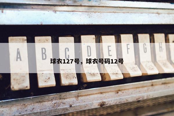 球衣127号，球衣号码12号