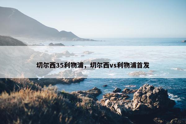 切尔西35利物浦，切尔西vs利物浦首发