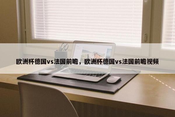 欧洲杯德国vs法国前瞻，欧洲杯德国vs法国前瞻视频