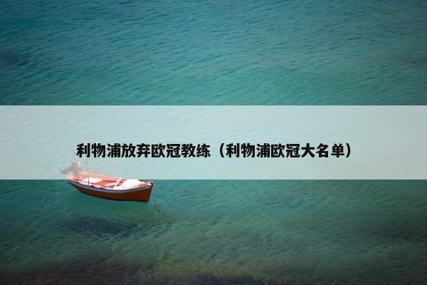利物浦放弃欧冠教练（利物浦欧冠大名单）
